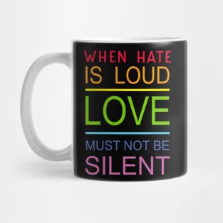 When Hate Is Loud Love Must Not Be Silent Mug